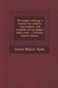 Newspaper Editing; A Manual for Editors, Copyreaders, and Students of Newspaper Desk Work - Primary Source Edition