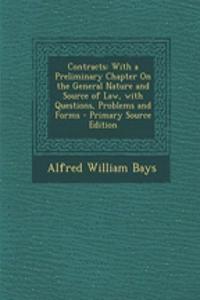 Contracts: With a Preliminary Chapter on the General Nature and Source of Law, with Questions, Problems and Forms