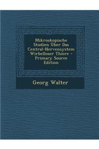 Mikroskopische Studien Uber Das Central-Nervensystem Wirbelloser Thiere - Primary Source Edition