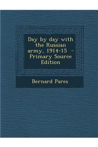 Day by Day with the Russian Army, 1914-15 - Primary Source Edition