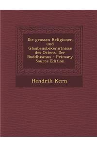 Die Grossen Religionen Und Glaubensbekenntnisse Des Ostens. Der Buddhismus - Primary Source Edition