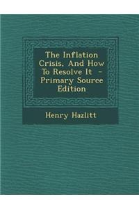 The Inflation Crisis, and How to Resolve It - Primary Source Edition