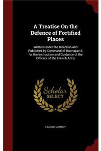 A Treatise On the Defence of Fortified Places
