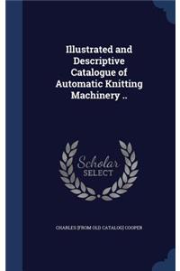 Illustrated and Descriptive Catalogue of Automatic Knitting Machinery ..