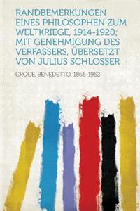 Randbemerkungen Eines Philosophen Zum Weltkriege, 1914-1920; Mit Genehmigung Des Verfassers, Ubersetzt Von Julius Schlosser