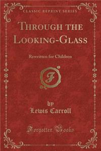 Through the Looking-Glass (Classic Reprint)