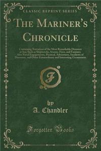 The Mariner's Chronicle: Containing Narratives of the Most Remarkable Disasters at Sea, Such as Shipwrecks, Storms, Fires, and Famines; Also Naval Engagements, Piratical, Adventures, Incidents of Discovery, and Other Extraordinary and Interesting O