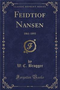 Feidtiof Nansen: 1861-1893 (Classic Reprint)