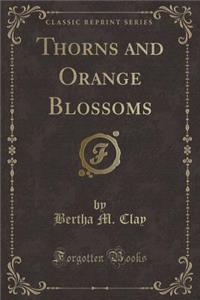 Thorns and Orange Blossoms (Classic Reprint)