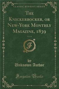 The Knickerbocker, or New-York Monthly Magazine, 1839, Vol. 14 (Classic Reprint)