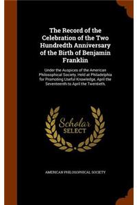 The Record of the Celebration of the Two Hundredth Anniversary of the Birth of Benjamin Franklin