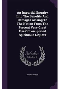 Impartial Enquiry Into The Benefits And Damages Arising To The Nation From The Present Very Great Use Of Low-priced Spirituous Liquors