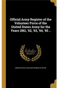 Official Army Register of the Volunteer Force of the United States Army for the Years 1861, '62, '63, '64, '65 ..