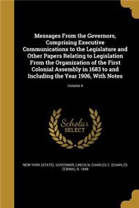 Messages from the Governors, Comprising Executive Communications to the Legislature and Other Papers Relating to Legislation from the Organization of the First Colonial Assembly in 1683 to and Including the Year 1906, with Notes; Volume 4