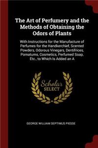 The Art of Perfumery and the Methods of Obtaining the Odors of Plants