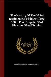 The History of the 323rd Regiment of Field Artillery, 158th F. A. Brigade, 83rd Division, 32nd Division
