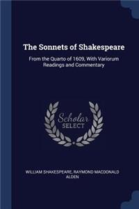 Sonnets of Shakespeare: From the Quarto of 1609, With Variorum Readings and Commentary