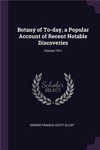 Botany of To-Day, a Popular Account of Recent Notable Discoveries; Volume 1911