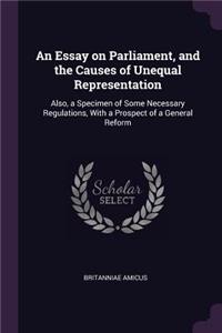 Essay on Parliament, and the Causes of Unequal Representation