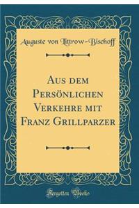 Aus Dem PersÃ¶nlichen Verkehre Mit Franz Grillparzer (Classic Reprint)