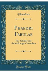 Phaedri Fabulae: FÃ¼r SchÃ¼ler Mit Anmerkungen Versehen (Classic Reprint)