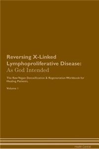 Reversing X-Linked Lymphoproliferative Disease: As God Intended the Raw Vegan Plant-Based Detoxification & Regeneration Workbook for Healing Patients. Volume 1