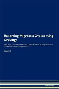 Reversing Migraine: Overcoming Cravings the Raw Vegan Plant-Based Detoxification & Regeneration Workbook for Healing Patients. Volume 3