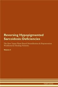 Reversing Hypopigmented Sarcoidosis: Deficiencies The Raw Vegan Plant-Based Detoxification & Regeneration Workbook for Healing Patients. Volume 4