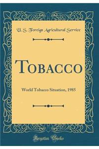 Tobacco: World Tobacco Situation, 1985 (Classic Reprint)