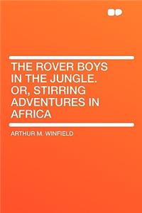 The Rover Boys in the Jungle. Or, Stirring Adventures in Africa