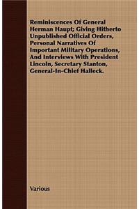 Reminiscences of General Herman Haupt; Giving Hitherto Unpublished Official Orders, Personal Narratives of Important Military Operations, and Interviews with President Lincoln, Secretary Stanton, General-In-Chief Halleck.