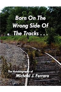 Born On The Wrong Side Of The Tracks.
