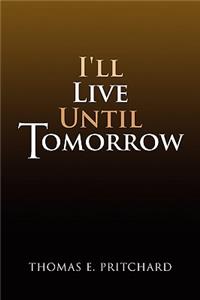 I'll Live Until Tomorrow