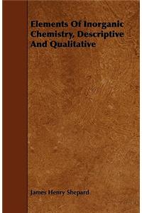 Elements Of Inorganic Chemistry, Descriptive And Qualitative