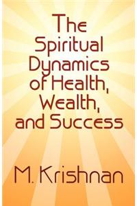 Spiritual Dynamics of Health, Wealth, and Success