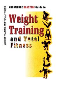 KNOWLEDGE BLASTER! Guide to Weight Training and Total Fitness