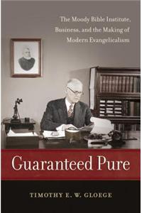 Guaranteed Pure: The Moody Bible Institute, Business, and the Making of Modern Evangelicalism