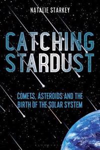 Catching Stardust : Comets, Asteroids and the Birth of the Solar System