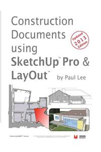 Construction Documents Using Sketchup Pro & Layout: Replace Traditional CAD with a New Generation of 3D Software