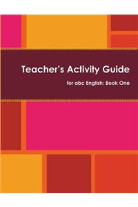 Teacher's Activity Guide for abc English: Book One