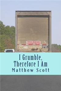 I Grumble, Therefore I Am
