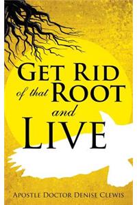 Get Rid of That Root and Live