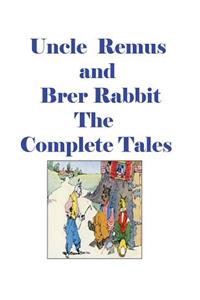 Uncle Remus and Brer Rabbit the Complete Tales
