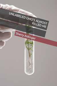 Unlabeled Gmo's Almost Killed Me