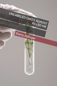 Unlabeled Gmo's Almost Killed Me