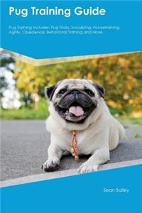 Pug Training Guide Pug Training Includes: Pug Tricks, Socializing, Housetraining, Agility, Obedience, Behavioral Training and More