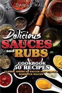 Delicious Sauces and Rubs.Cookbook: 50 Recipes.: Classic American Sauces and World's Barbecue Sauces.