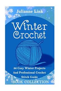 Winter Crochet Book Collection 4 in 1: 36 Cozy Winter Projects And Professional Crochet Stitch Guide: (Christmas Crochet, Crochet Stitches, Crochet Patterns, Crochet Accessories)