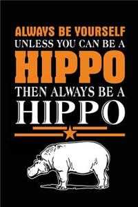 Always Be Yourself Unless You Can Be A Hippo Then Always Be A Hippo