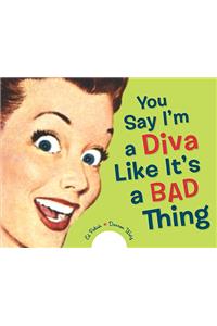 You Say I'm a Diva Like It's a Bad Thing